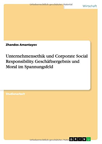 Unternehmensethik und Corporate Social Responsibility. Geschäftsergebnis und Moral im Spannungsfeld