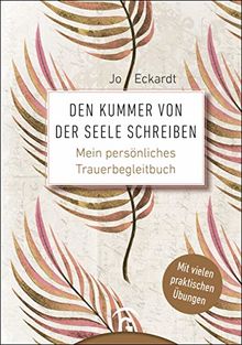 Den Kummer von der Seele schreiben: Mein persönliches Trauerbegleitbuch