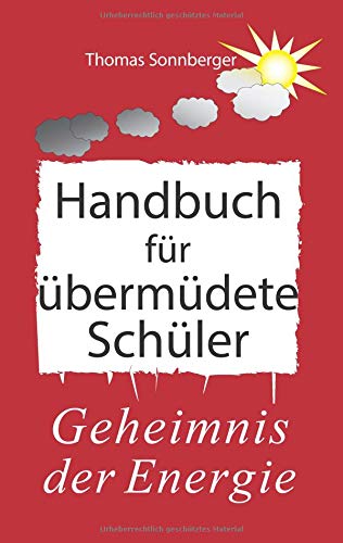 Handbuch für übermüdete Schüler: Das Geheimnis der Energie (Emotionen/ Selbstorganisation)