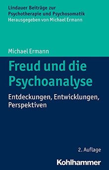 Freud und die Psychoanalyse: Entdeckungen, Entwicklungen, Perspektiven (Lindauer Beiträge zur Psychotherapie und Psychosomatik)