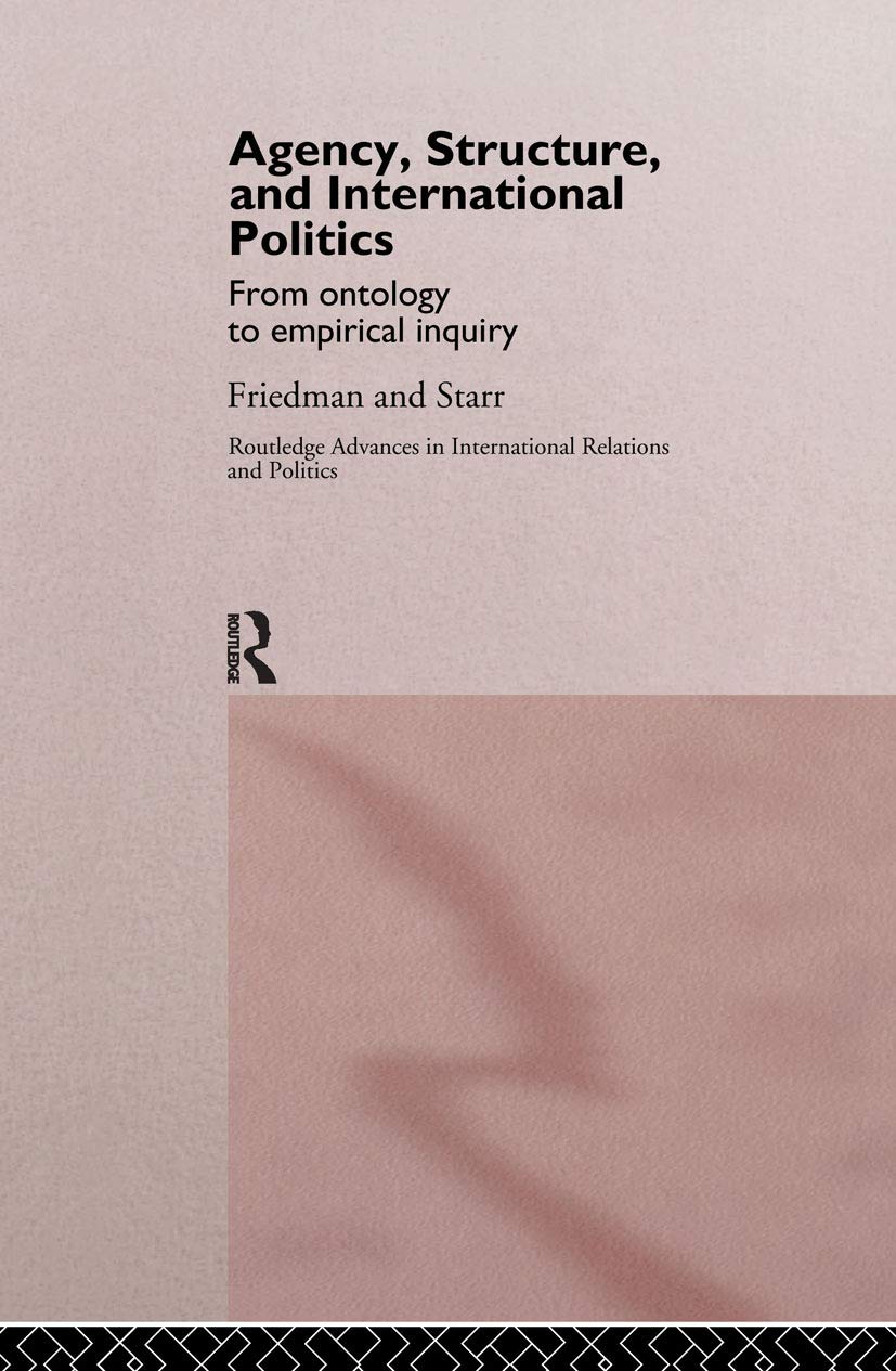 Agency, Structure and International Politics: From Ontology to Empirical Inquiry (Routledge Advances in International Relations and Politics, 2)