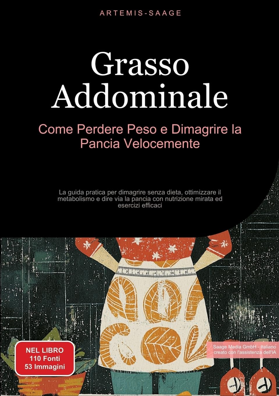Grasso Addominale: Come Perdere Peso e Dimagrire la Pancia Velocemente: La guida pratica per dimagrire senza dieta, ottimizzare il metabolismo e dire ... con nutrizione mirata ed esercizi efficaci