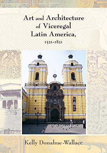 Art and Architecture of Viceregal Latin America, 1521-1821 (Diálogos)