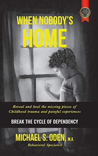 When Nobody's Home: : Reveal and Heal the Missing Pieces of Childhood Trauma and Painful Experiences Break the Cycle of Dependency