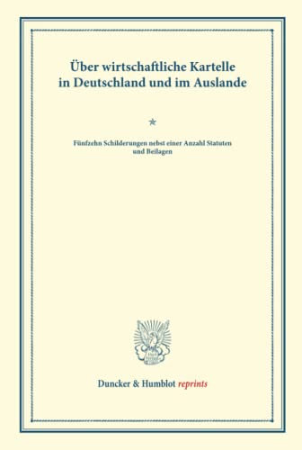 Über wirtschaftliche Kartelle in Deutschland und im Auslande.: Fünfzehn Schilderungen nebst einer Anzahl Statuten und Beilagen. (Schriften des Vereins ... LX). (Duncker & Humblot reprints, Band 60)