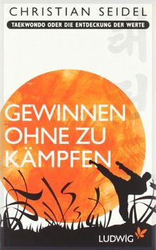 Gewinnen ohne zu kämpfen: Taekwondo oder Die Entdeckung der Werte