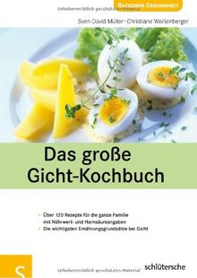 Das große Gicht-Kochbuch. Über 120 Rezepte für die ganze Familie mit Nährwert- und Harnsäureangaben. Die wichtigsten Ernährungsgrundsätze bei Gicht