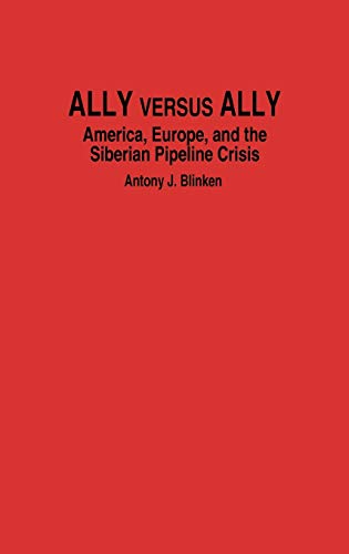 Ally Versus Ally: America, Europe, and the Siberian Pipeline Crisis
