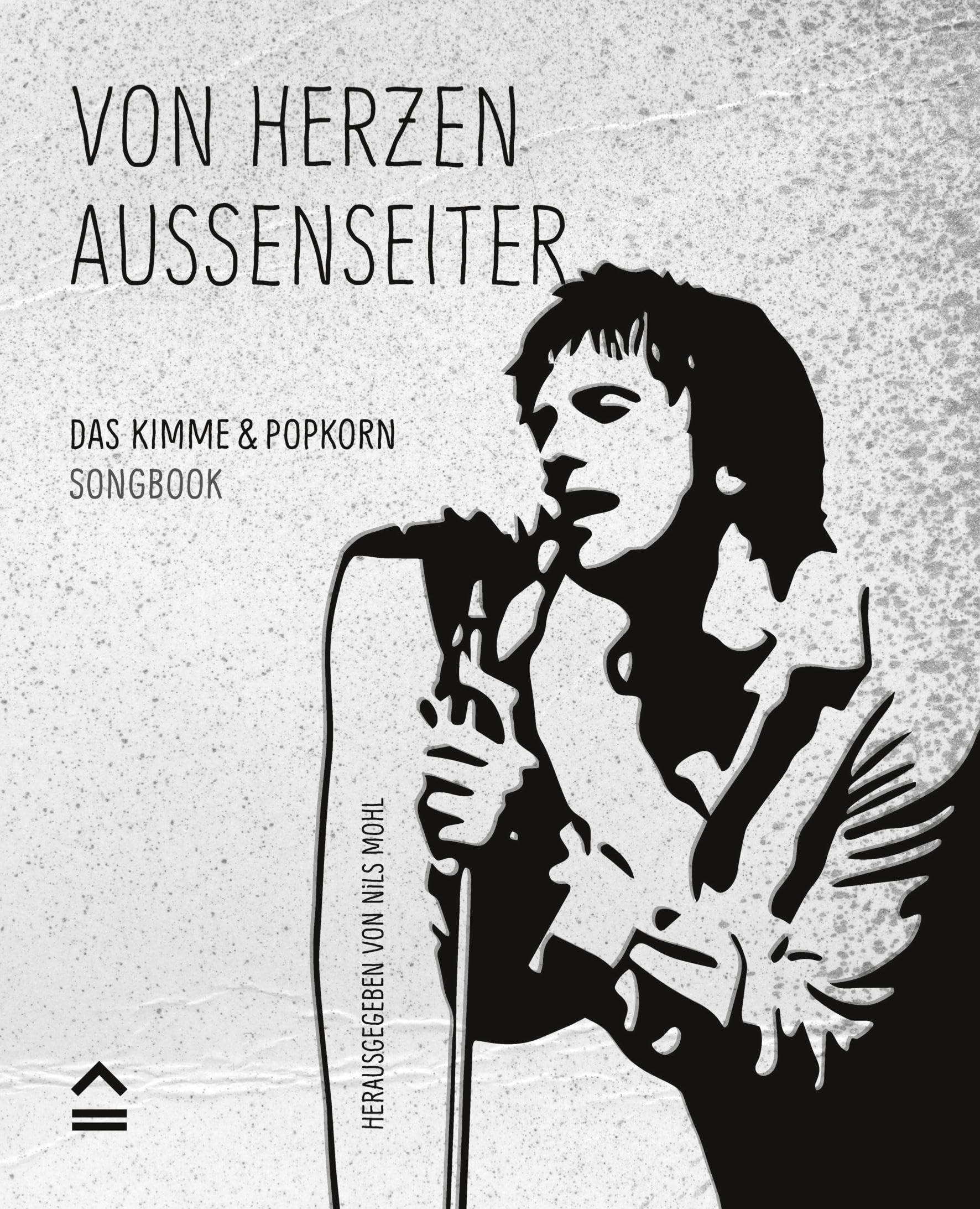 Von Herzen Außenseiter: Das Kimme & Popkorn Songbook - mit 20 kompletten Songtexten, Diskografie, vielen Abbildungen und einem Essay
