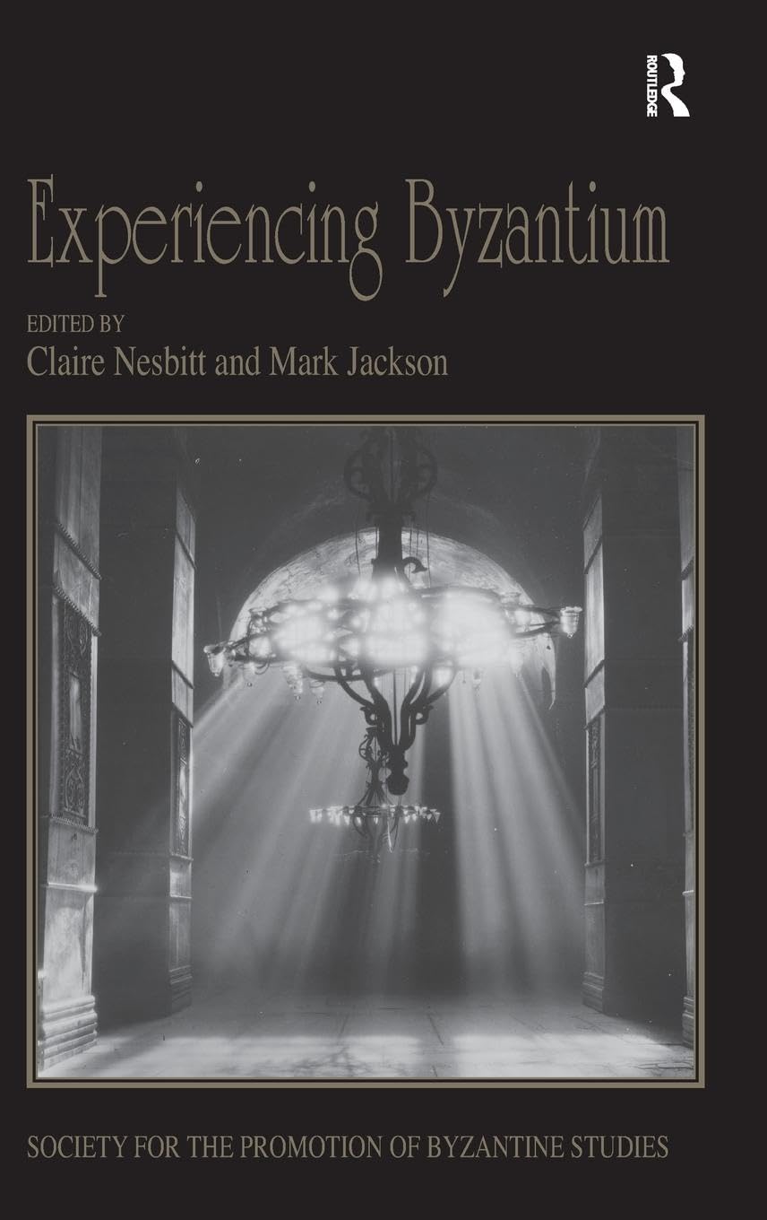Experiencing Byzantium: Papers from the 44th Spring Symposium of Byzantine Studies, Newcastle and Durham, April 2011 (Society for the Promotion of Byzantine Studies Publications, 18, Band 18)