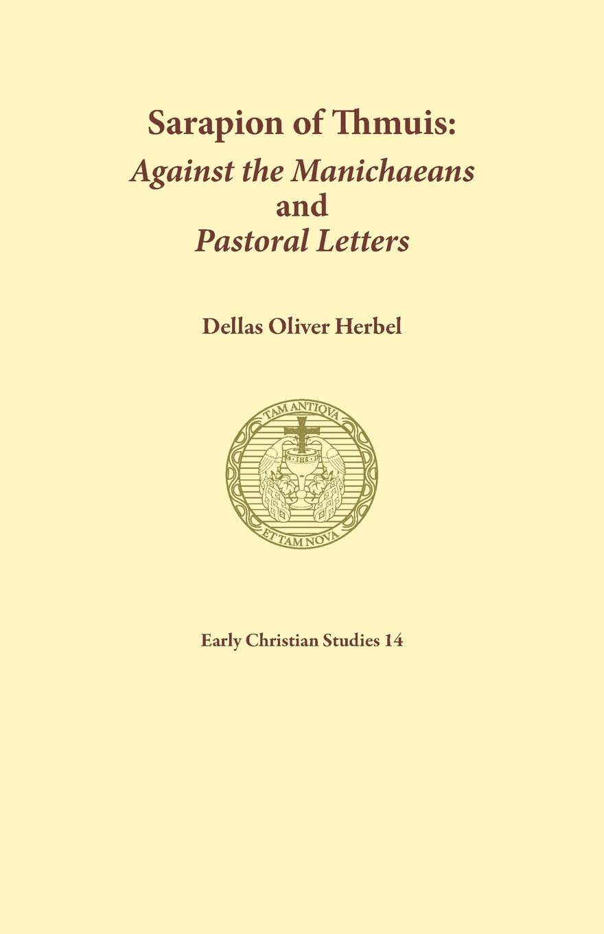 Sarapion of Thmuis. Against the Manichaeans and Pastoral Letters: Introduction and Translation (Early Christian Studies, Band 14)