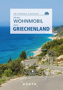 KUNTH Mit dem Wohnmobil durch Griechenland: Unterwegs zuhause (KUNTH Mit dem Wohnmobil unterwegs)