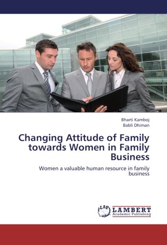 Changing Attitude of Family towards Women in Family Business: Women a valuable human resource in family business