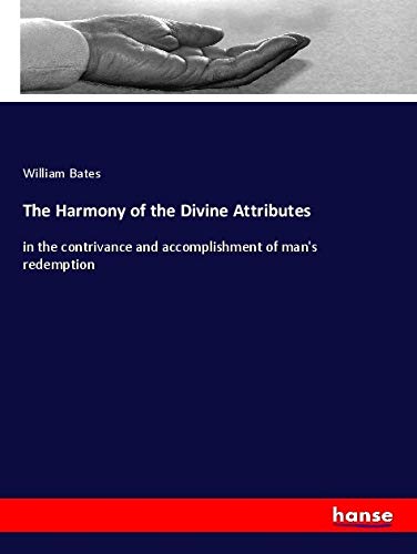 The Harmony of the Divine Attributes: in the contrivance and accomplishment of man's redemption