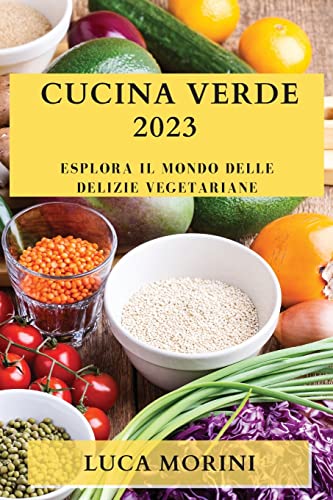 Cucina Verde 2023: Esplora il Mondo delle Delizie Vegetariane