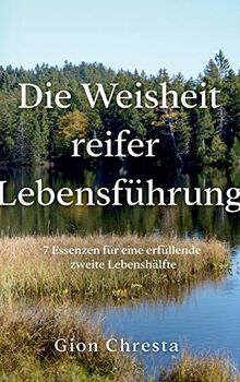 Die Weisheit reifer Lebensführung: 7 Essenzen für eine erfüllende zweite Lebenshälfte