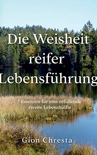 Die Weisheit reifer Lebensführung: 7 Essenzen für eine erfüllende zweite Lebenshälfte