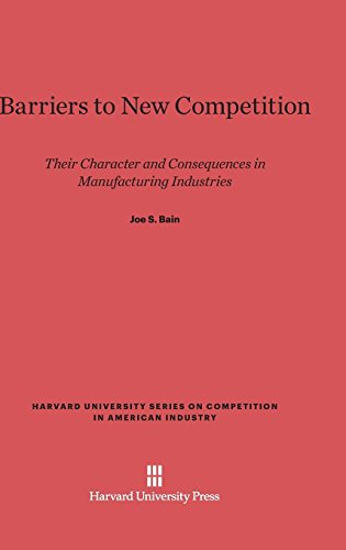 Barriers to New Competition: Their Character and Consequences in Manufacturing Industries (Harvard University Series on Competition in American Industr, Band 3)