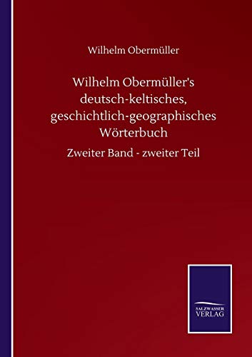 Wilhelm Obermüller's deutsch-keltisches, geschichtlich-geographisches Wörterbuch: Zweiter Band - zweiter Teil