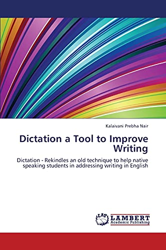 Dictation a Tool to Improve Writing: Dictation - Rekindles an old technique to help native speaking students in addressing writing in English
