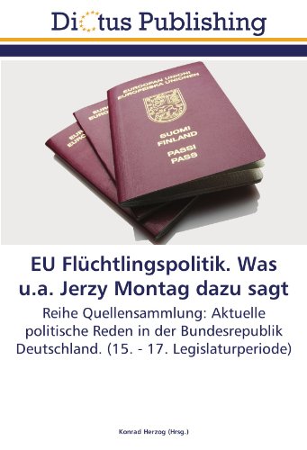 EU Flüchtlingspolitik. Was u.a. Jerzy Montag dazu sagt: Reihe Quellensammlung: Aktuelle politische Reden in der Bundesrepublik Deutschland. (15. - 17. Legislaturperiode)