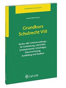 Grundkurs Schulrecht VIII: Rechts-ABC Schulverwaltung - für Schulleitung, Lehrkräfte, Schulsekretariat, Schulträger, Elternvertretung, Ausbildung und Studium