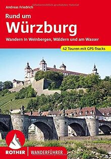 Rund um Würzburg: Wandern in Weinbergen, Wäldern und am Wasser. 42 Touren. Mit GPS-Tracks (Rother Wanderführer)