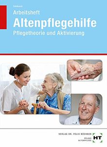 Arbeitsheft Altenpflegehilfe: Pflegetheorie und Aktivierung