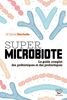Super microbiote : le guide complet des prébiotiques et des probiotiques