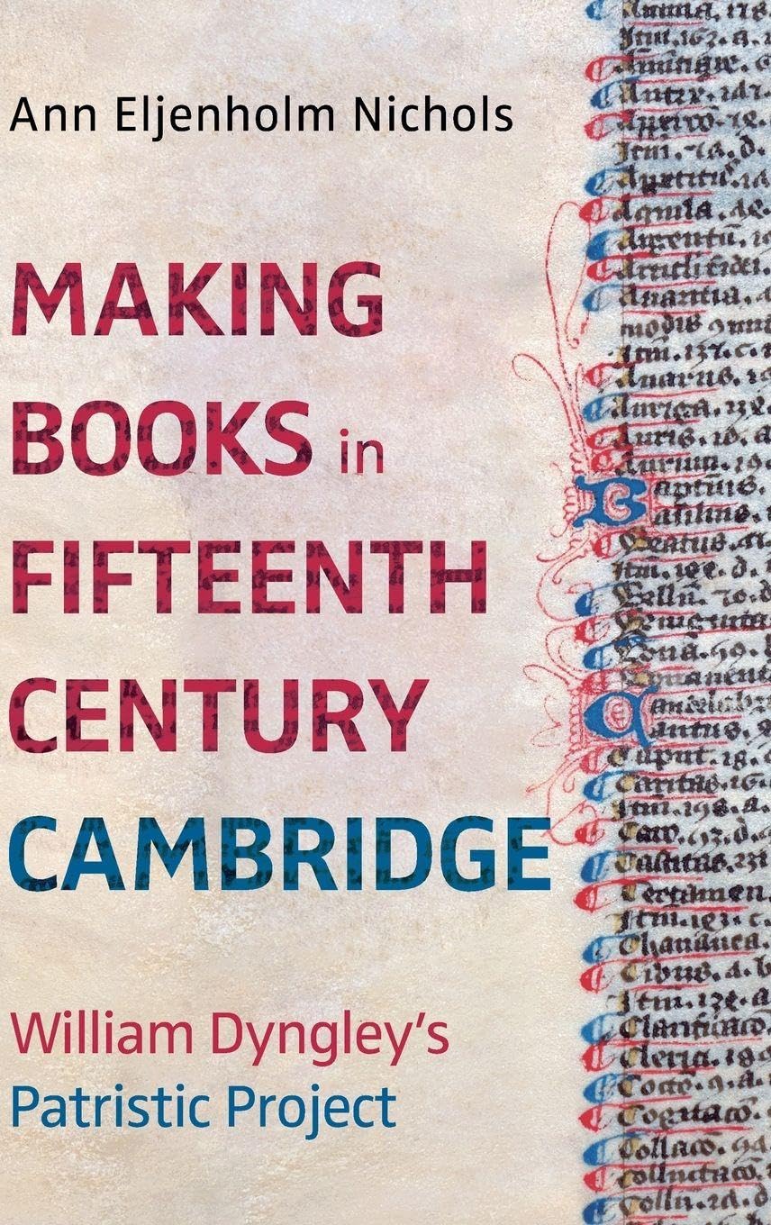 Making Books in Fifteenth-Century Cambridge: William Dyngley's Patristic Project (York Manuscript and Early Print Studies, 8)