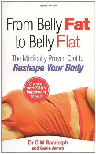 From Belly Fat to Belly Flat: The Medically Proven Diet to Reshape Your Body