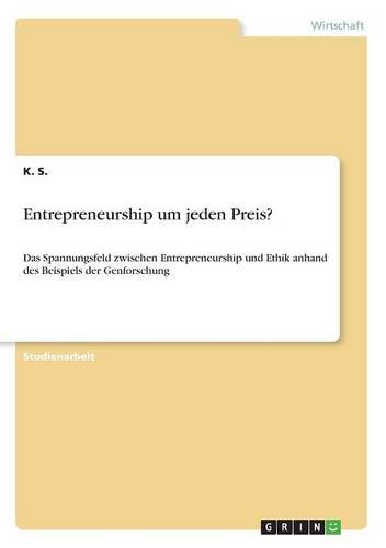 Entrepreneurship um jeden Preis?: Das Spannungsfeld zwischen Entrepreneurship und Ethik anhand des Beispiels der Genforschung