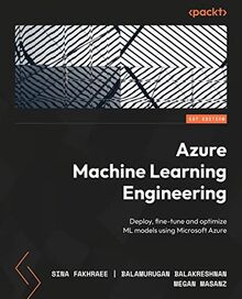 Azure Machine Learning Engineering: Deploy, fine-tune, and optimize ML models using Microsoft Azure