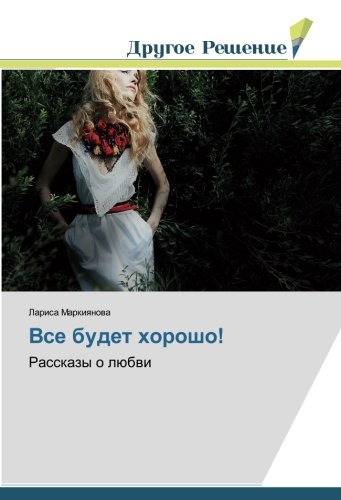 Все будет хорошо!: Рассказы о любви: Rasskazy o lübwi