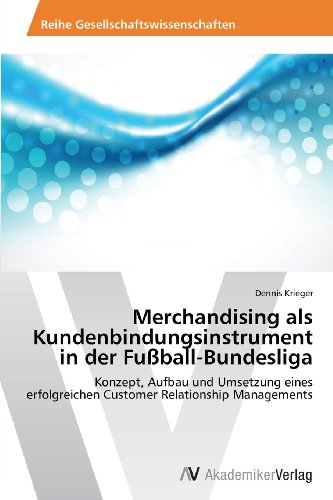 Merchandising als Kundenbindungsinstrument in der Fußball-Bundesliga: Konzept, Aufbau und Umsetzung eines erfolgreichen Customer Relationship Managements