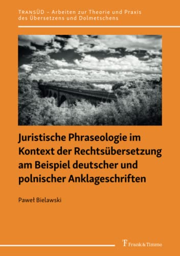 Juristische Phraseologie im Kontext der Rechtsübersetzung am Beispiel deutscher und polnischer Anklageschriften (TRANSÜD. Arbeiten zur Theorie und Praxis des Übersetzens und Dolmetschens)