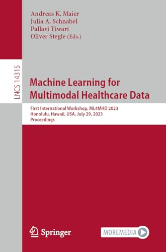 Machine Learning for Multimodal Healthcare Data: First International Workshop, ML4MHD 2023, Honolulu, Hawaii, USA, July 29, 2023, Proceedings (Lecture Notes in Computer Science, 14315, Band 14315)