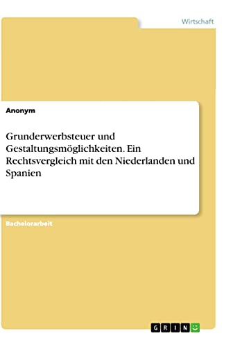 Grunderwerbsteuer und Gestaltungsmöglichkeiten. Ein Rechtsvergleich mit den Niederlanden und Spanien