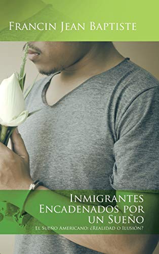 Inmigrantes encadenados por un sueño: El Sueño Americano: ¿Realidad o Ilusión?
