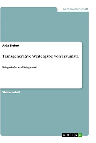 Transgenerative Weitergabe von Traumata: Kriegskinder und Kriegsenkel