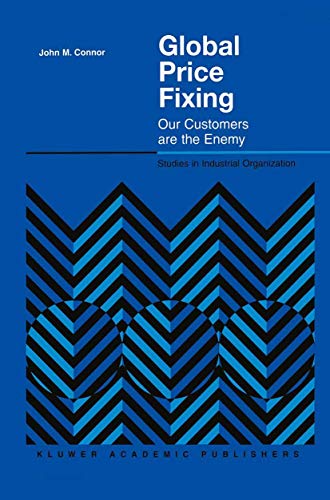 Global Price Fixing: Our Customers Are The Enemy (Studies in Industrial Organization, 24, Band 24)
