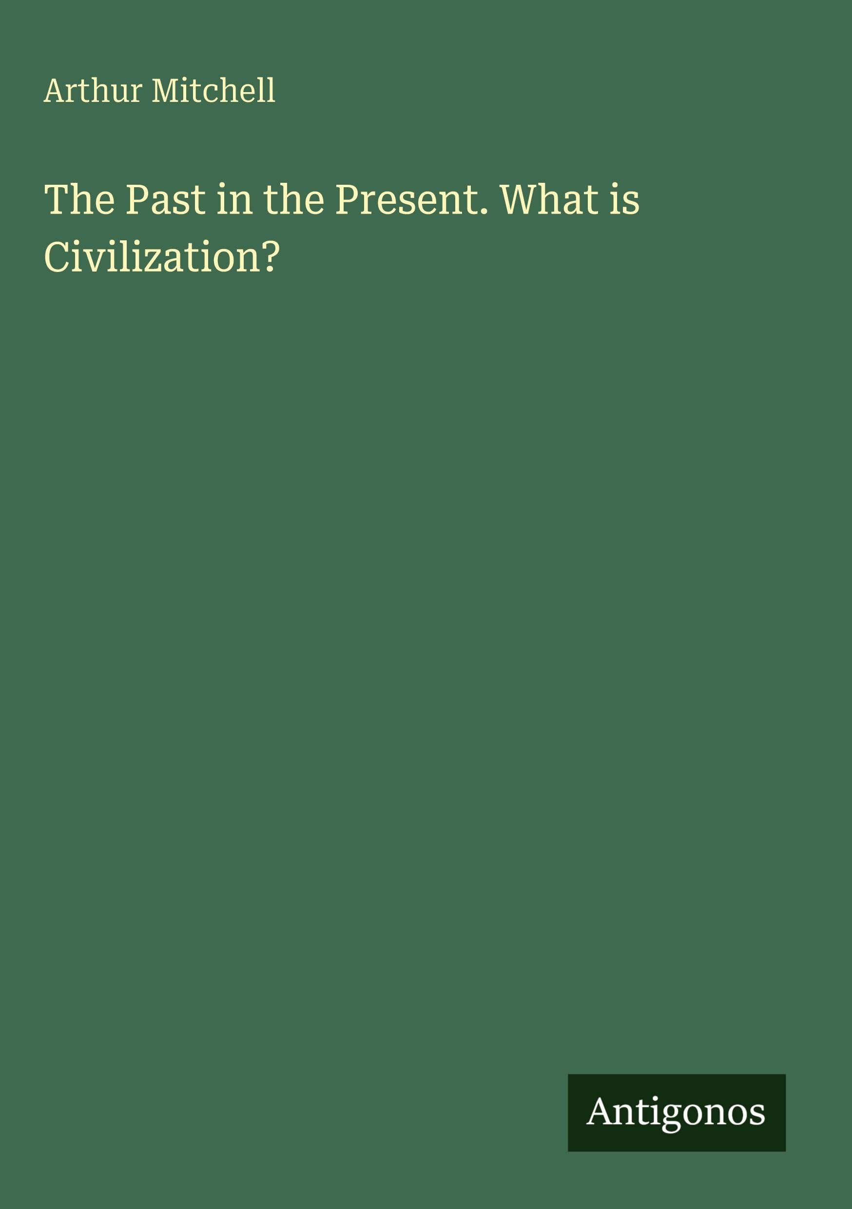 The Past in the Present. What is Civilization?