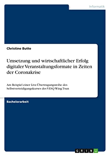 Umsetzung und wirtschaftlicher Erfolg digitaler Veranstaltungsformate in Zeiten der Coronakrise: Am Beispiel einer Live-Übertragungsreihe des Selbstverteidigungskurses des VESQ Wing Tsun