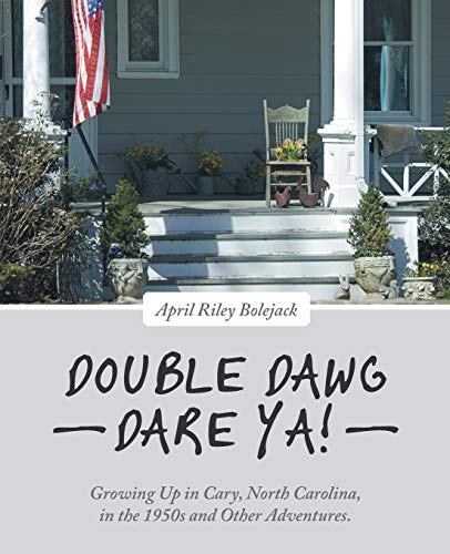 Double Dawg Dare Ya!: Growing Up in Cary, North Carolina, in the 1950s and Other Adventures.