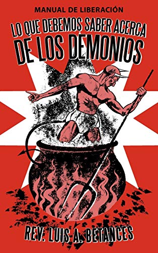 Lo Que Debemos Saber Acerca de Los Demonios: Manual de Liberacion
