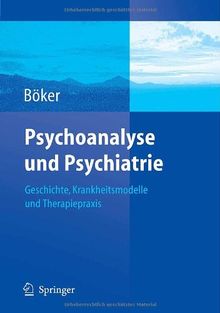 Psychoanalyse und Psychiatrie: Geschichte, Krankheitsmodelle und Therapiepraxis (German Edition)