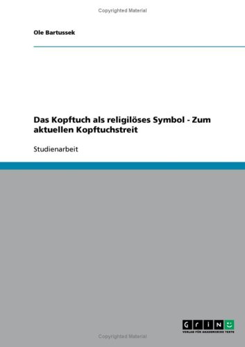 Das Kopftuch als religiöses Symbol - Zum aktuellen Kopftuchstreit