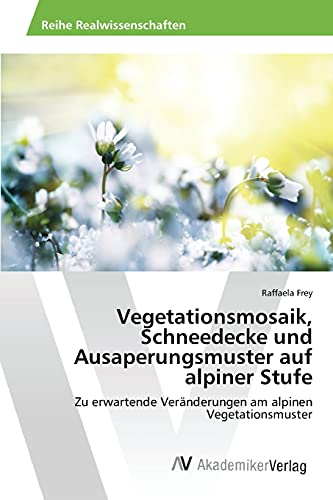 Vegetationsmosaik, Schneedecke und Ausaperungsmuster auf alpiner Stufe: Zu erwartende Veränderungen am alpinen Vegetationsmuster