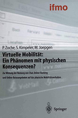 Virtuelle Mobilität: Ein Phänomen mit physischen Konsequenzen?: Zur Wirkung Der Nutzung Von Chat, Online-Banking Und Online-Reiseangeboten Auf Das ... (Mobilitätsverhalten in der Freizeit)