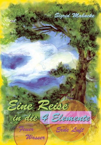 Eine Reise in die 4 Elemente: durch Feuer, Wasser, Erde, Luft